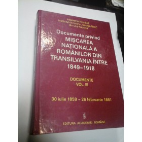 DOCUMENTE PRIVIND MISCAREA NATIONALA A ROMANILOR DIN TRANSILVANIA INTRE 1848-1918 VOL. III 30 IULIE1859-26 FEBRUARIE1861